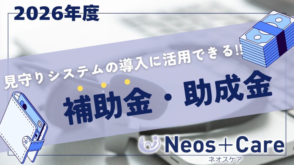 2026年度 見守りシステムの導入に活用できる「補助金」と「助成金」
